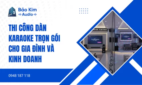 Thi công dàn karaoke trọn gói cho gia đình và kinh doanh